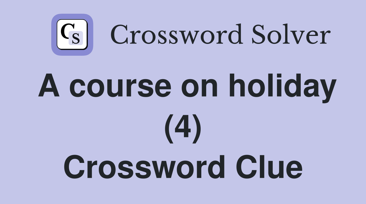 A course on holiday (4) Crossword Clue