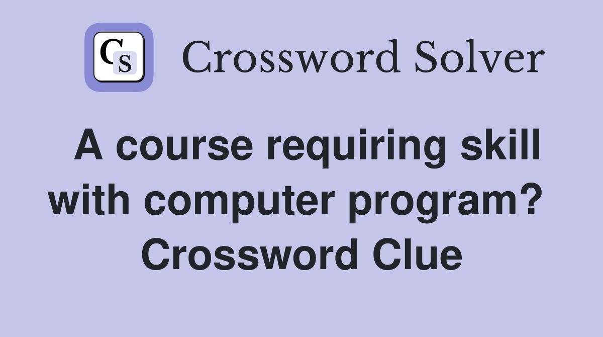 A course requiring skill with computer program?  Crossword Clue