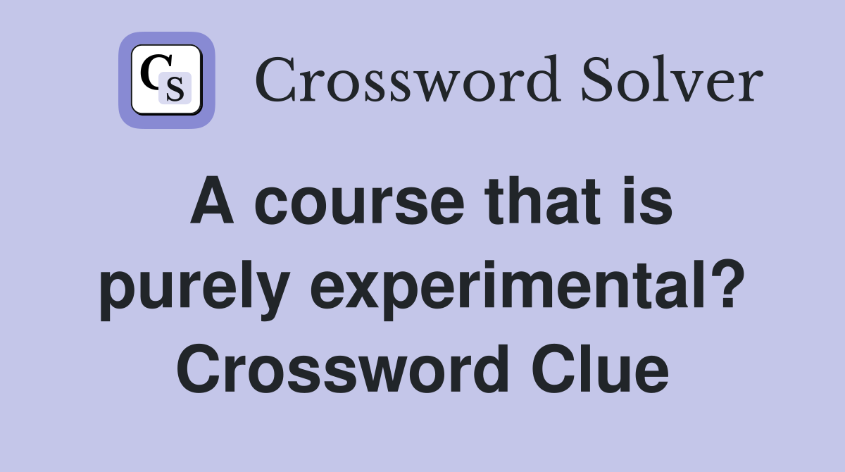 A course that is purely experimental? Crossword Clue