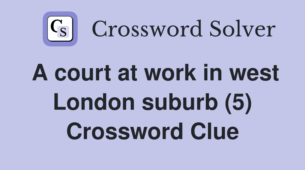 A court at work in west London suburb (5) Crossword Clue