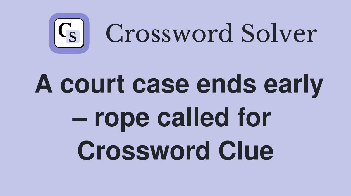 A court case ends early – rope called for  Crossword Clue