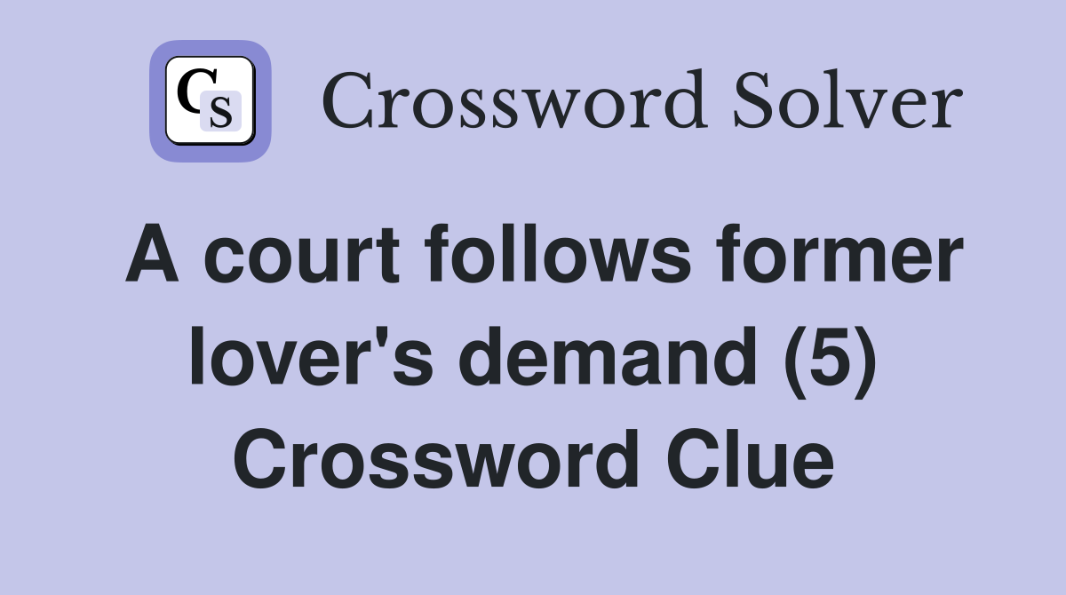 A court follows former lover's demand (5) Crossword Clue