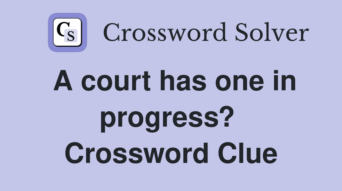 A court has one in progress?  Crossword Clue