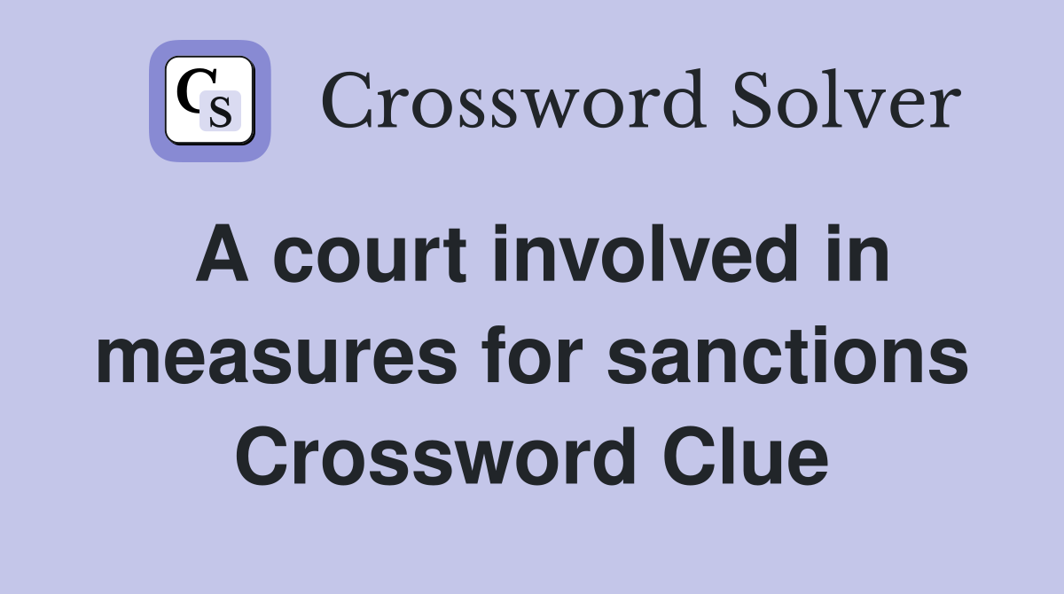 A court involved in measures for sanctions Crossword Clue