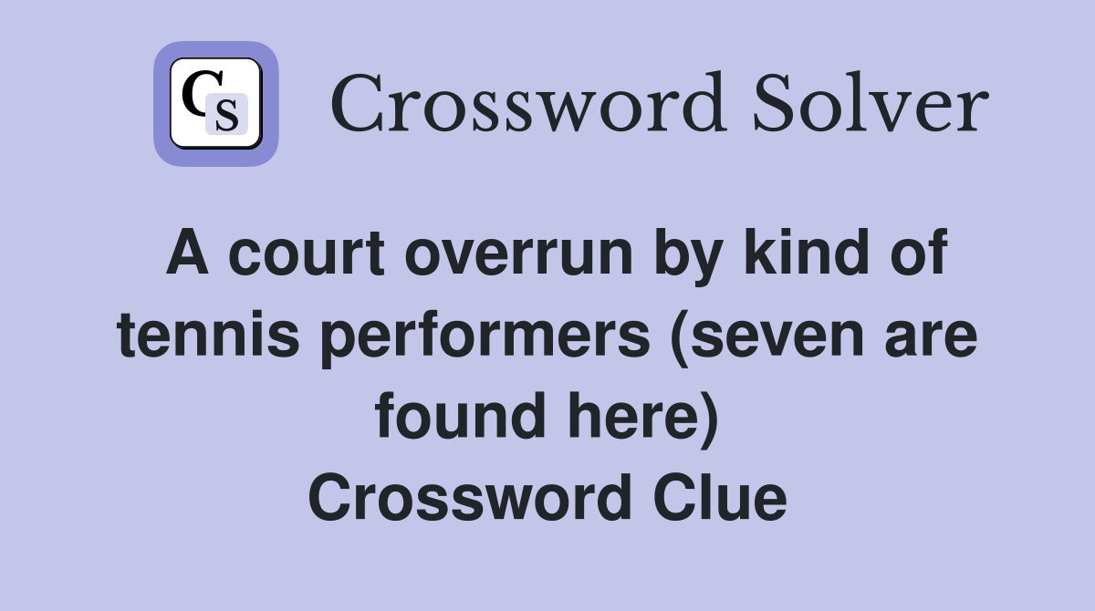 A court overrun by kind of tennis performers (seven are found here) Crossword Clue