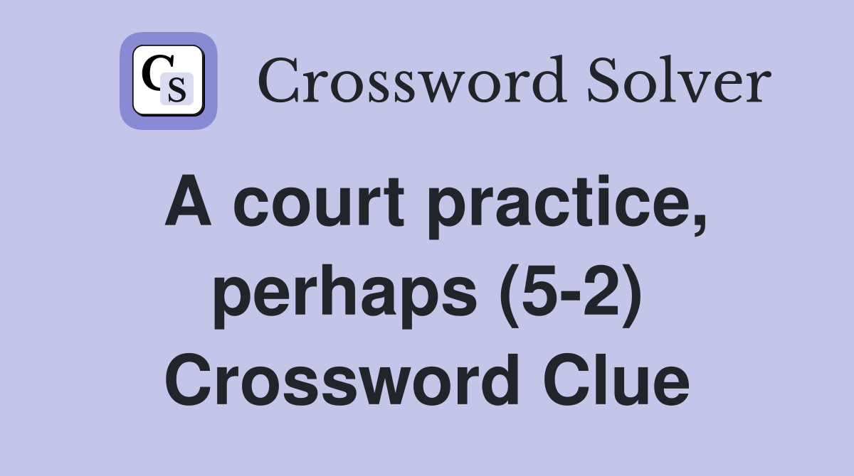 A court practice, perhaps (5-2) Crossword Clue