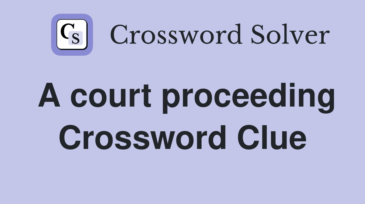 A court proceeding Crossword Clue