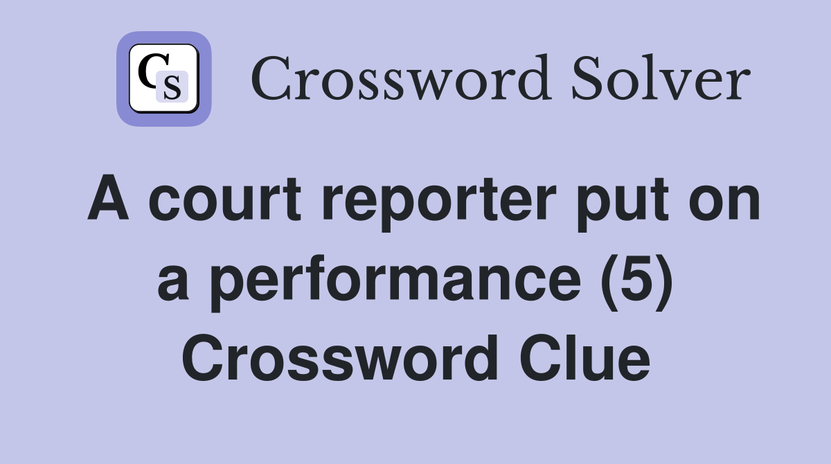 A court reporter put on a performance (5) Crossword Clue