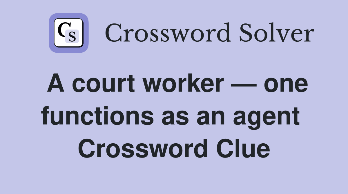 A court worker — one functions as an agent  Crossword Clue