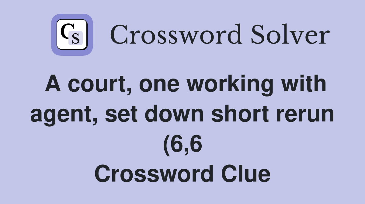 A court one working with agent set down short rerun (6 6) Crossword A court one working with agent set down short rerun (6 6) Crossword