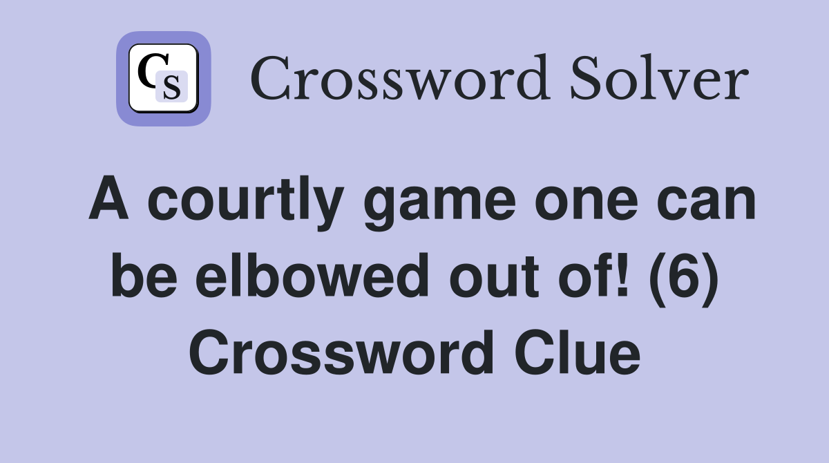 A courtly game one can be elbowed out of! (6) Crossword Clue