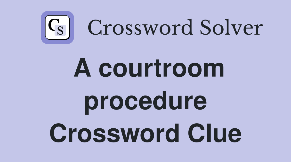 A courtroom procedure Crossword Clue