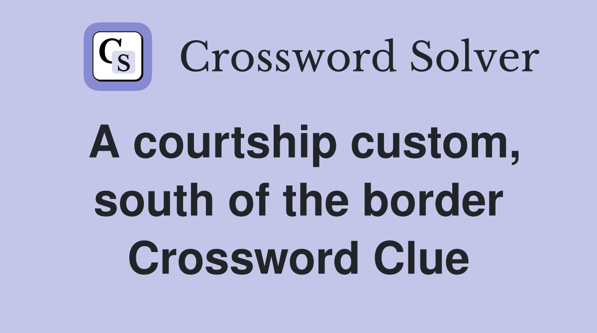 A courtship custom, south of the border Crossword Clue