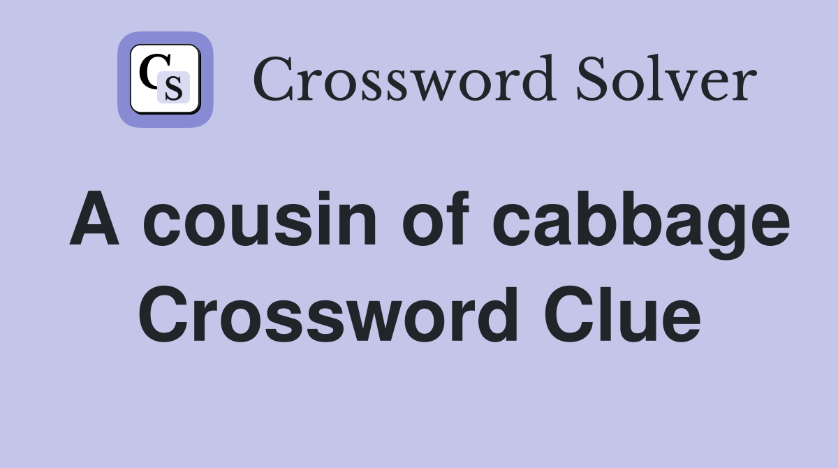 A cousin of cabbage Crossword Clue