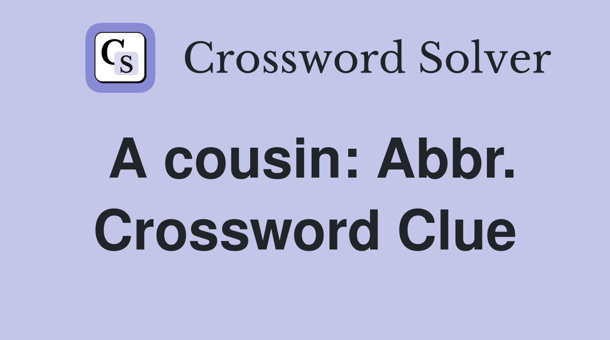A cousin: Abbr. Crossword Clue