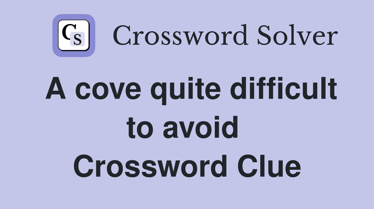 A cove quite difficult to avoid  Crossword Clue