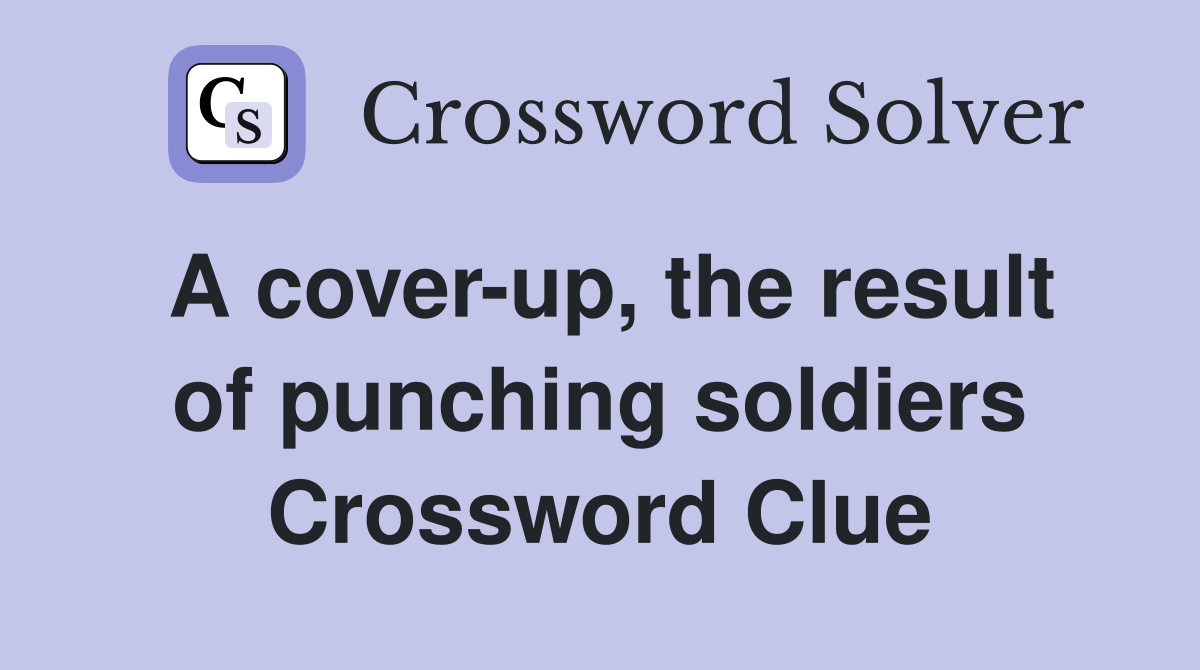 A cover-up, the result of punching soldiers Crossword Clue