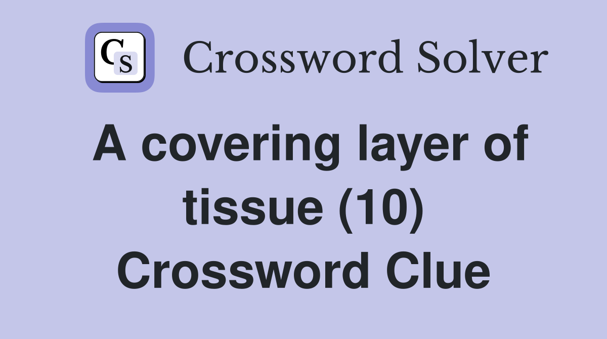 A covering layer of tissue (10) Crossword Clue