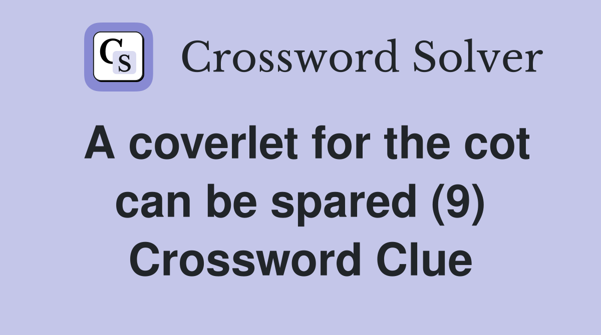 A coverlet for the cot can be spared (9) Crossword Clue