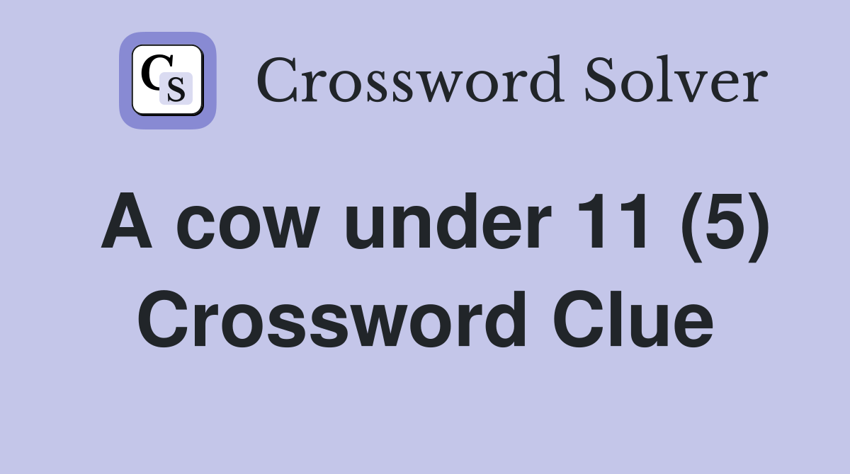 A cow under 11 (5) Crossword Clue