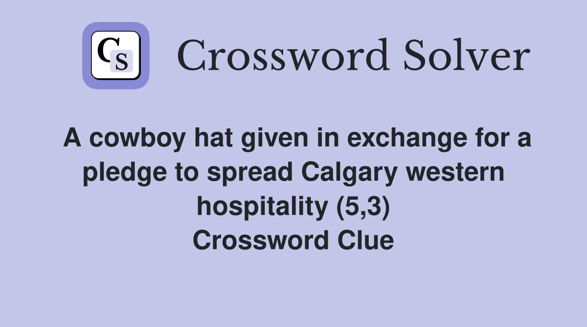 A cowboy hat given in exchange for a pledge to spread Calgary western hospitality (5,3) Crossword Clue