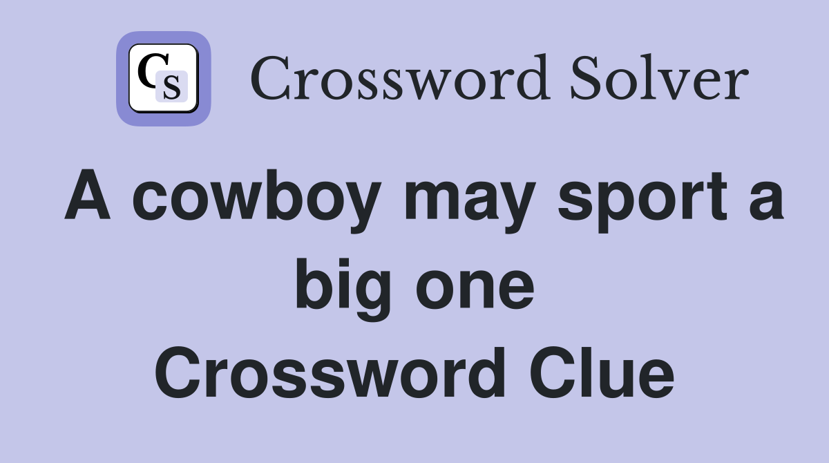 A cowboy may sport a big one Crossword Clue