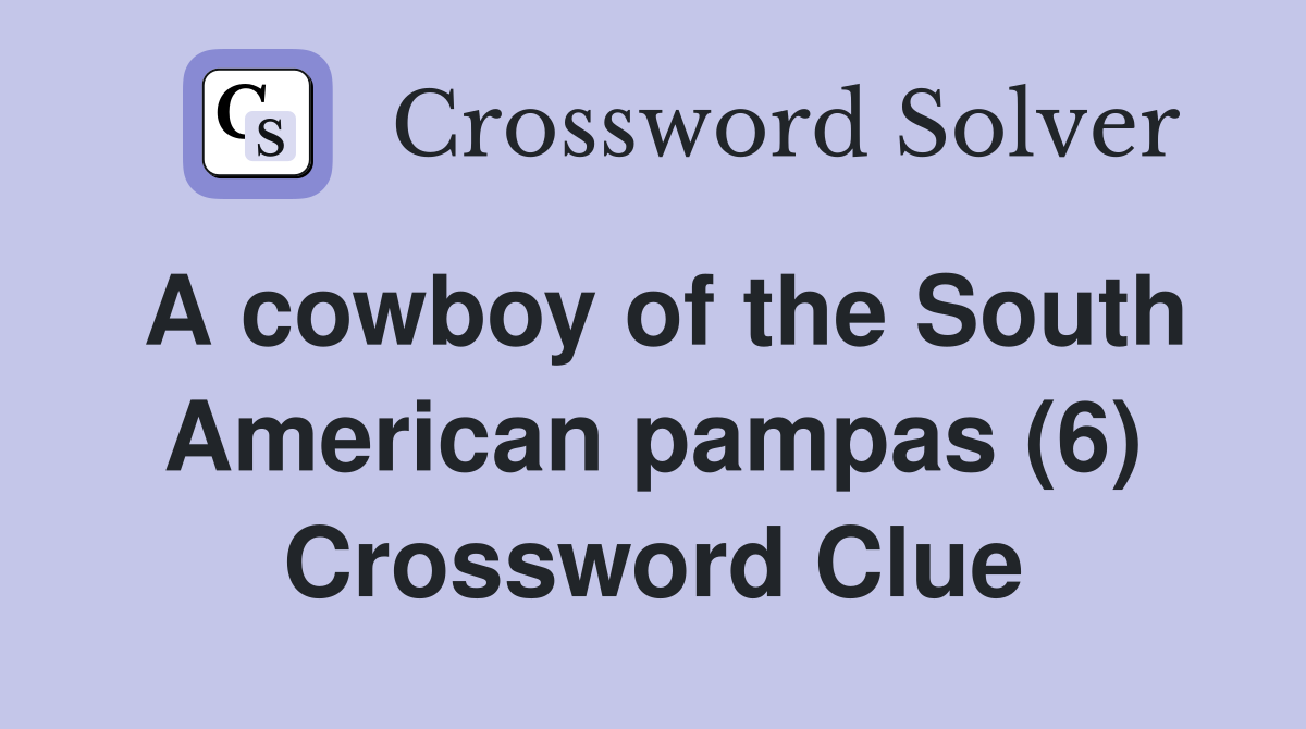 A cowboy of the South American pampas (6) Crossword Clue