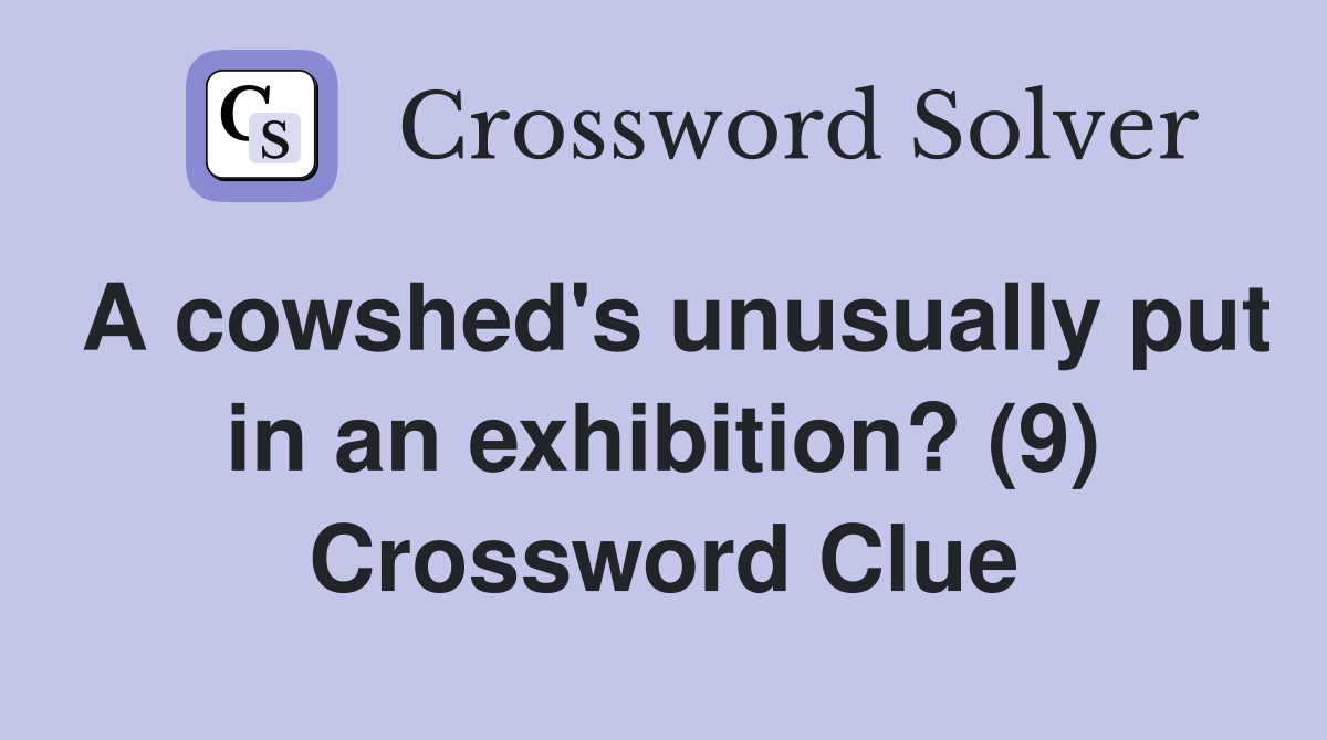 A cowshed's unusually put in an exhibition? (9) Crossword Clue
