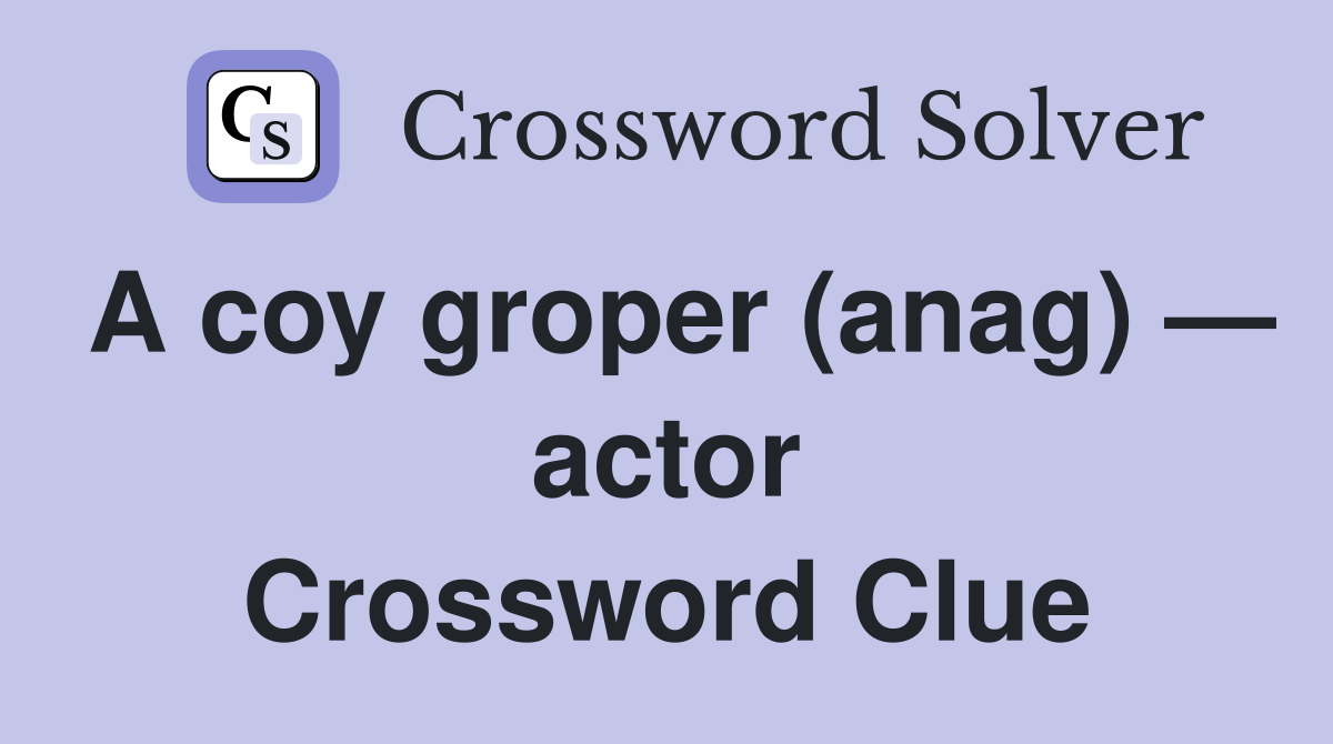 A coy groper (anag) — actor Crossword Clue