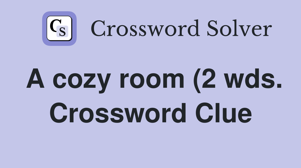 A cozy room (2 wds ) Crossword Clue Answers Crossword Solver A cozy room (2 wds ) Crossword Clue Answers Crossword Solver