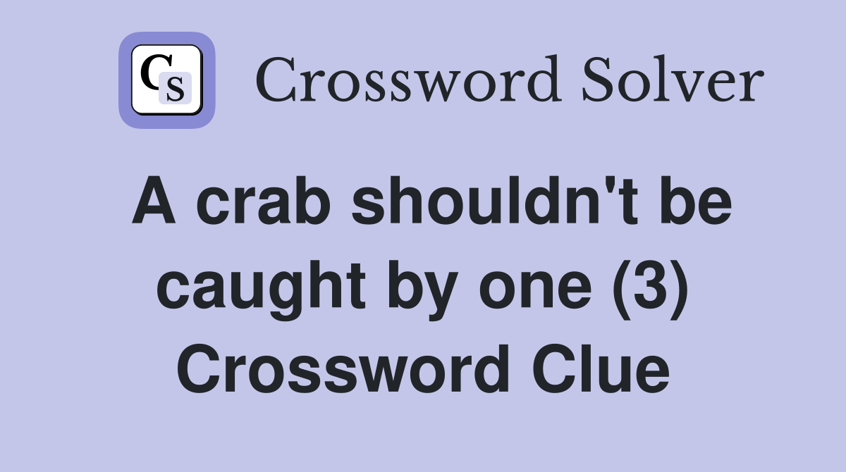 A crab shouldn't be caught by one (3) Crossword Clue