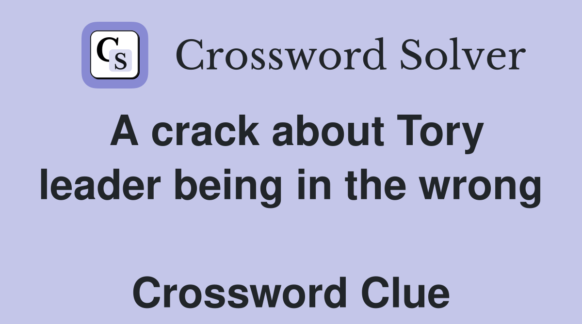 A crack about Tory leader being in the wrong  Crossword Clue