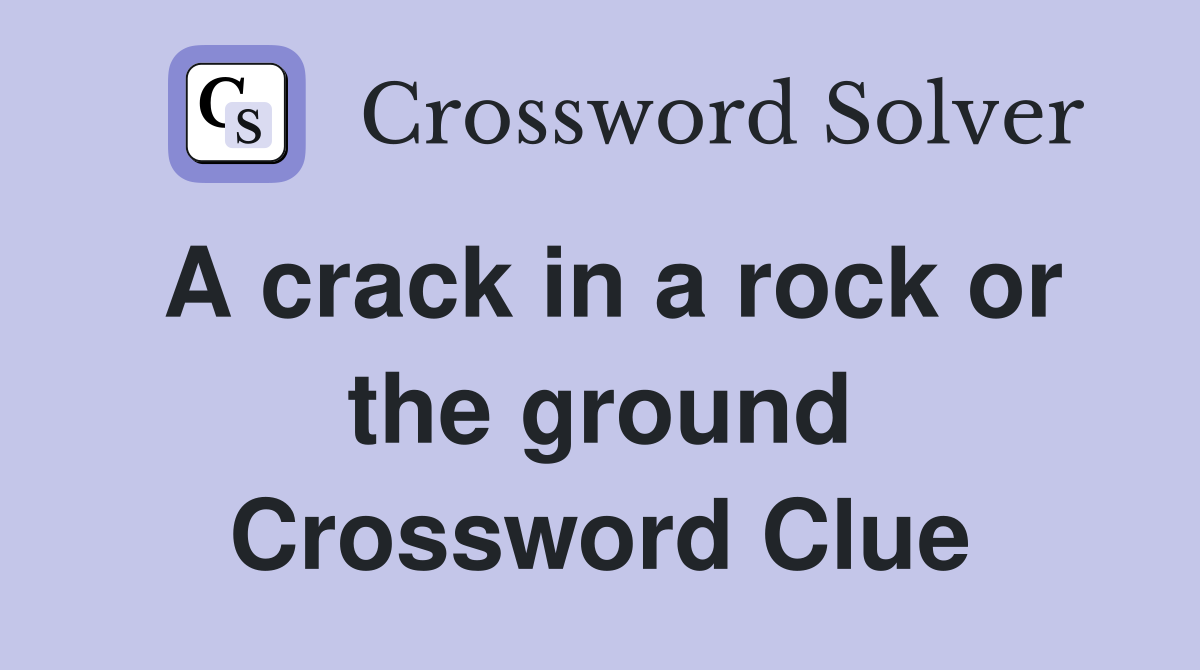 A crack in a rock or the ground Crossword Clue