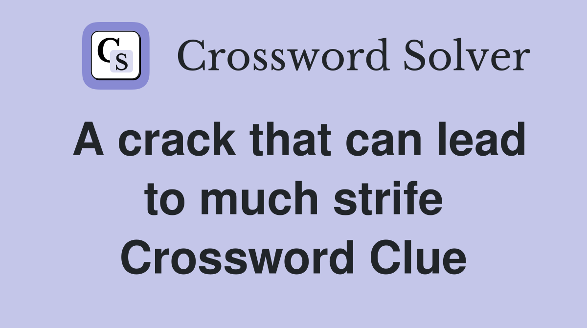 A crack that can lead to much strife Crossword Clue
