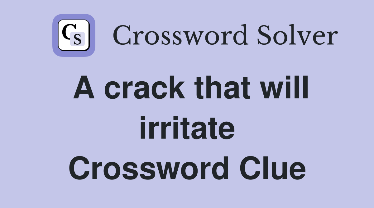 A crack that will irritate Crossword Clue