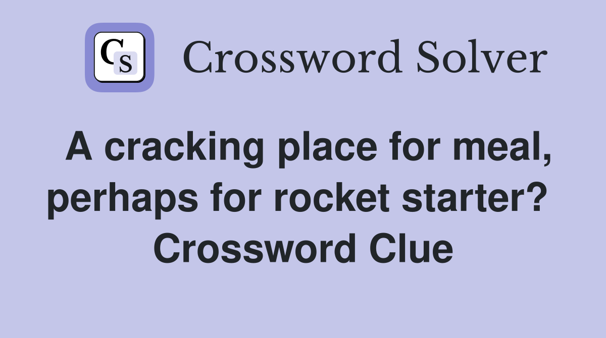 A cracking place for meal, perhaps for rocket starter?  Crossword Clue
