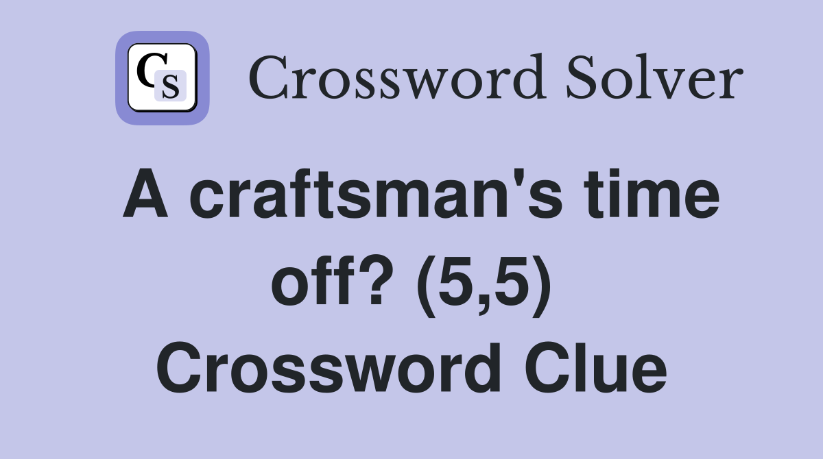A craftsman's time off? (5,5) Crossword Clue