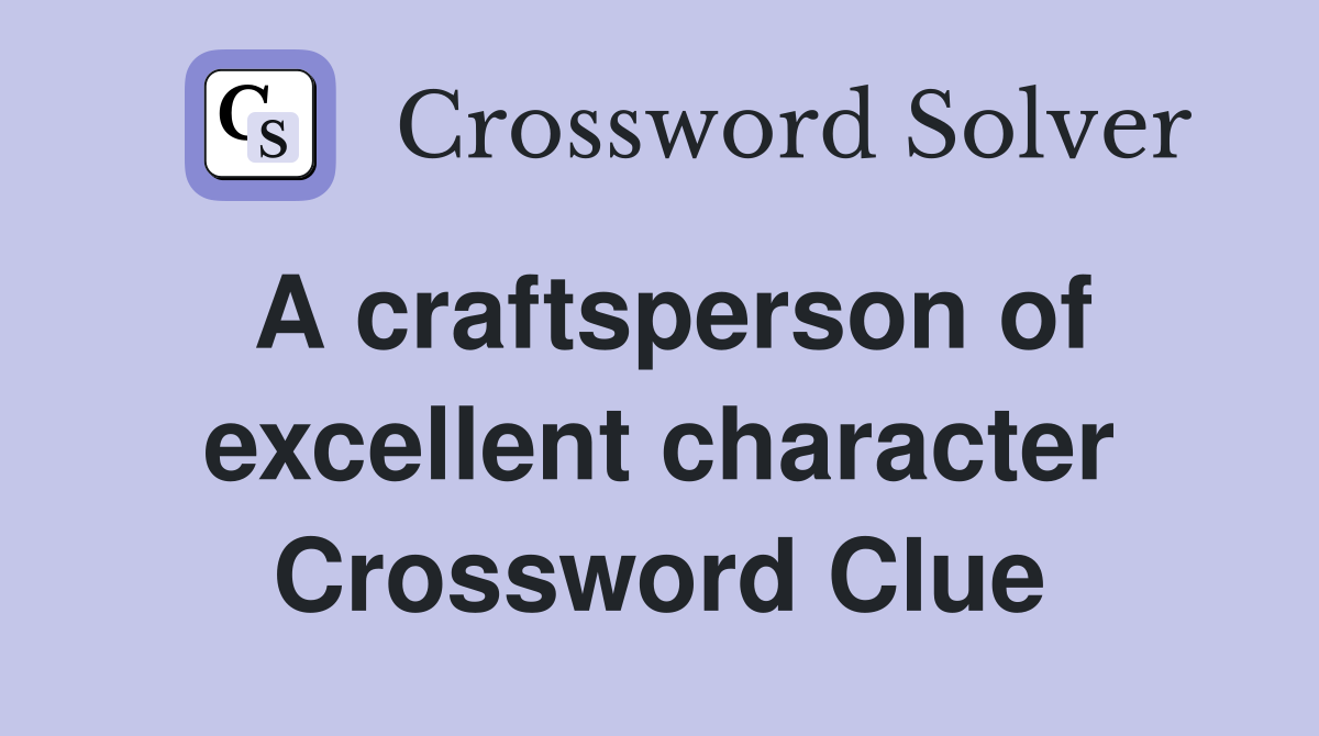 A craftsperson of excellent character Crossword Clue