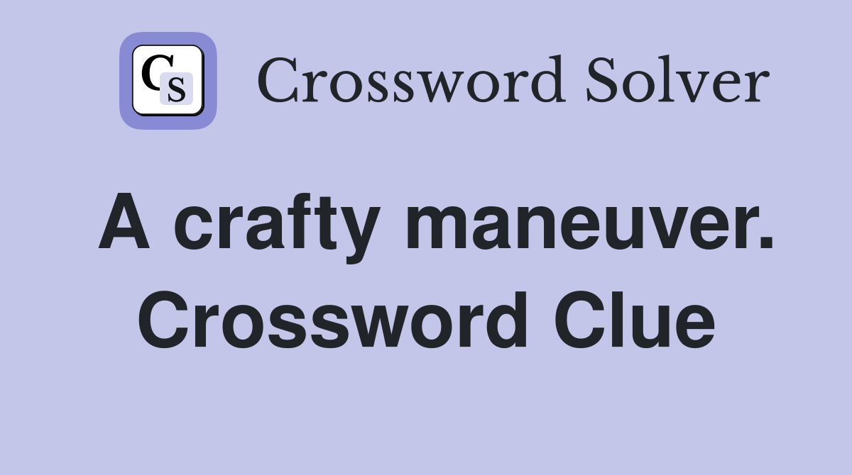A crafty maneuver. Crossword Clue