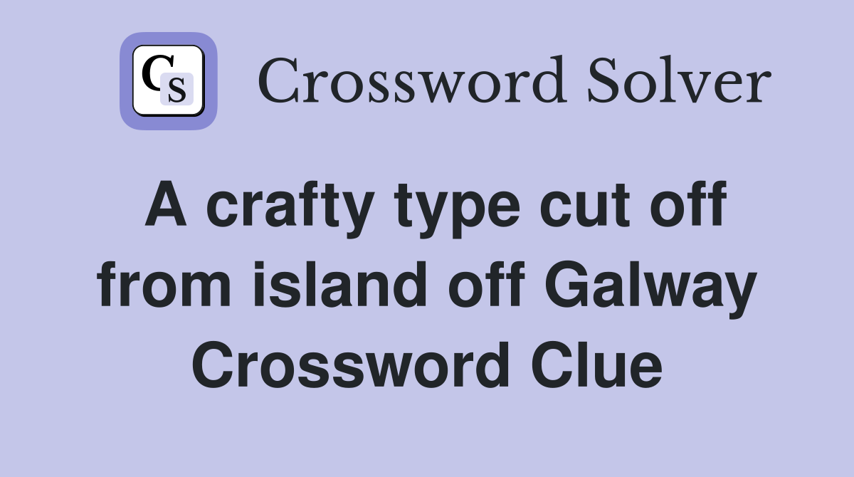 A crafty type cut off from island off Galway Crossword Clue