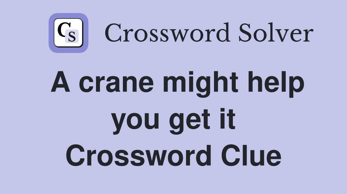 A crane might help you get it Crossword Clue