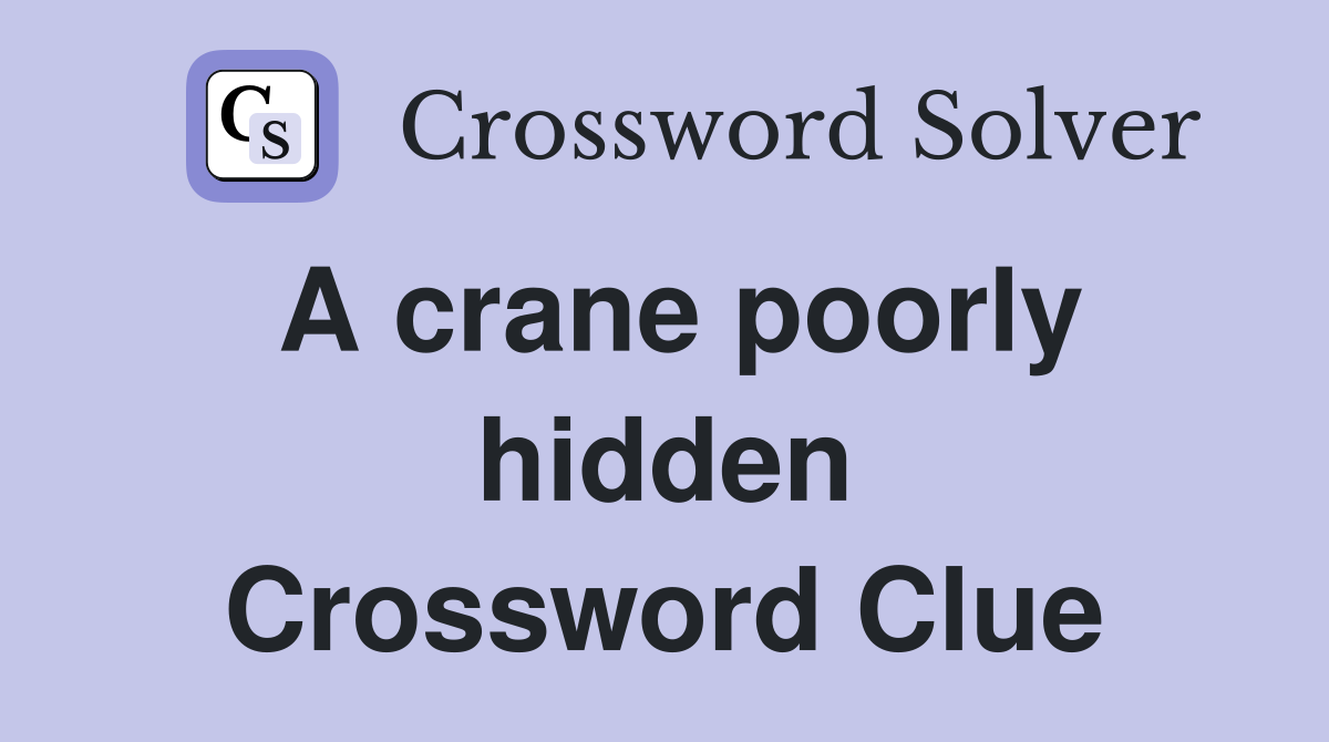 A crane poorly hidden Crossword Clue