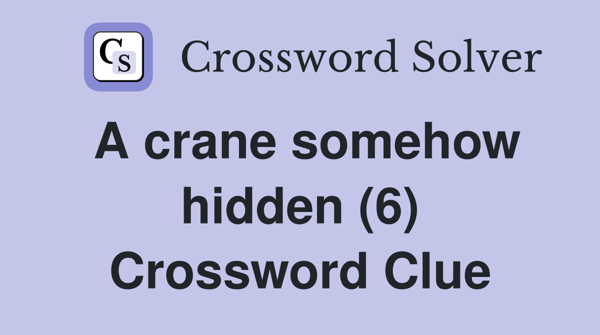 A crane somehow hidden (6) Crossword Clue