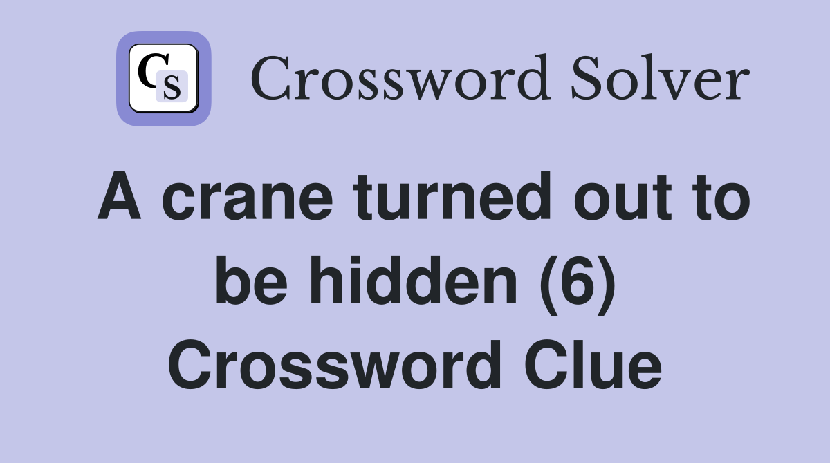 A crane turned out to be hidden (6) Crossword Clue