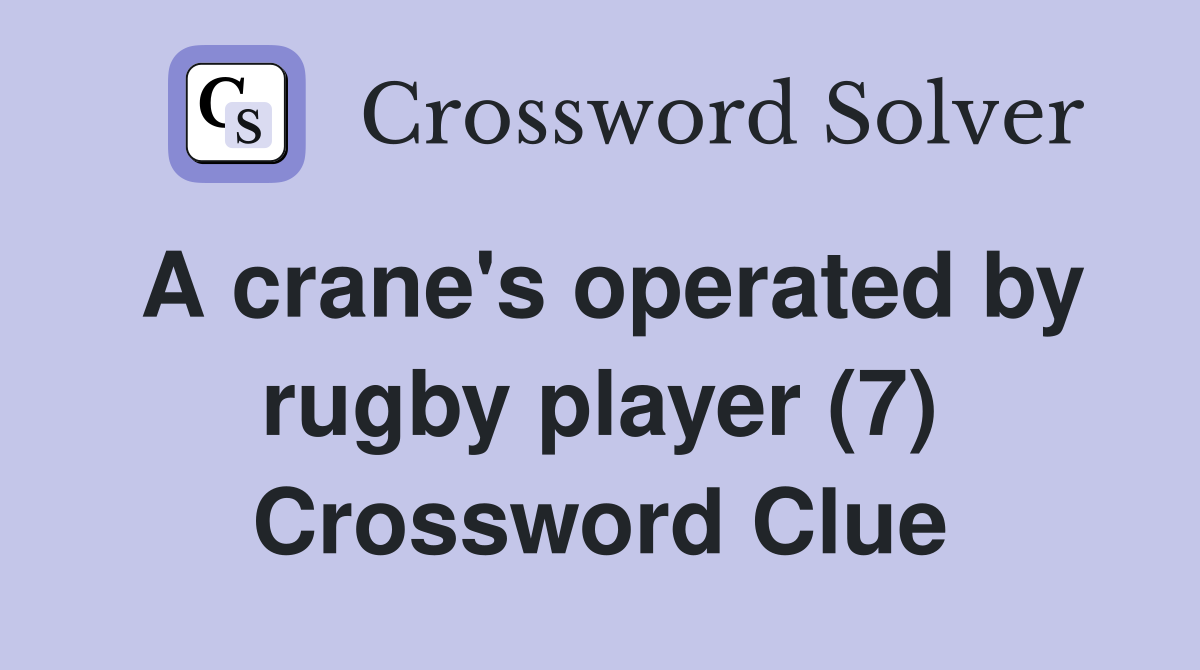A crane's operated by rugby player (7) Crossword Clue