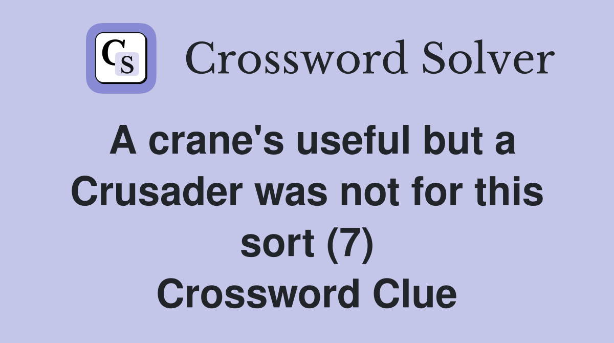 A crane's useful but a Crusader was not for this sort (7) Crossword Clue