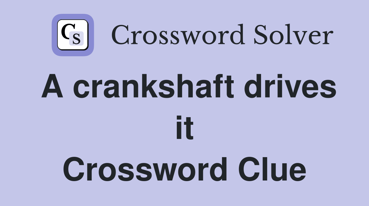 A crankshaft drives it Crossword Clue