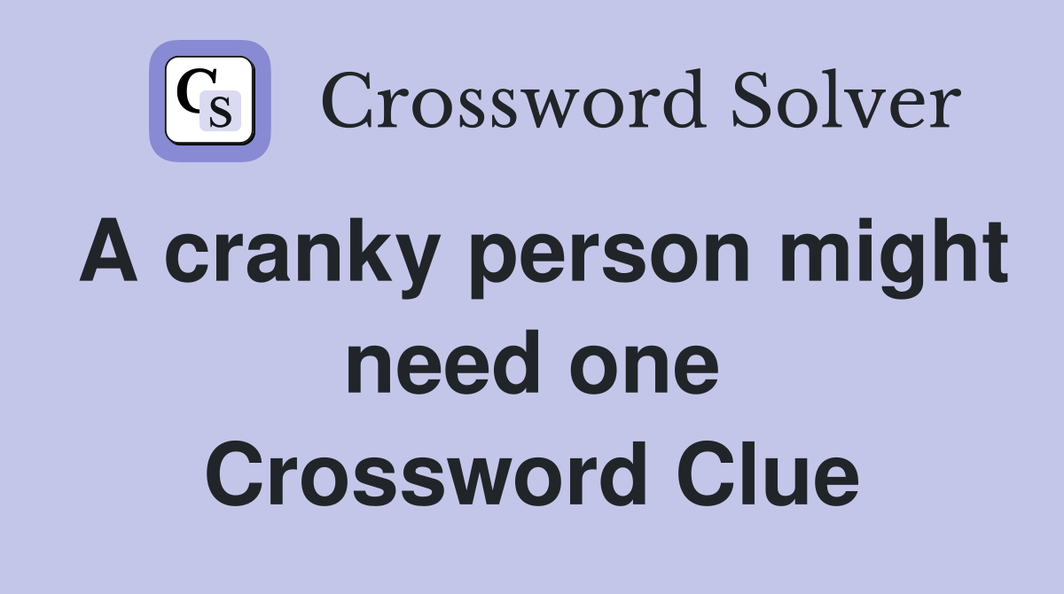 A cranky person might need one Crossword Clue