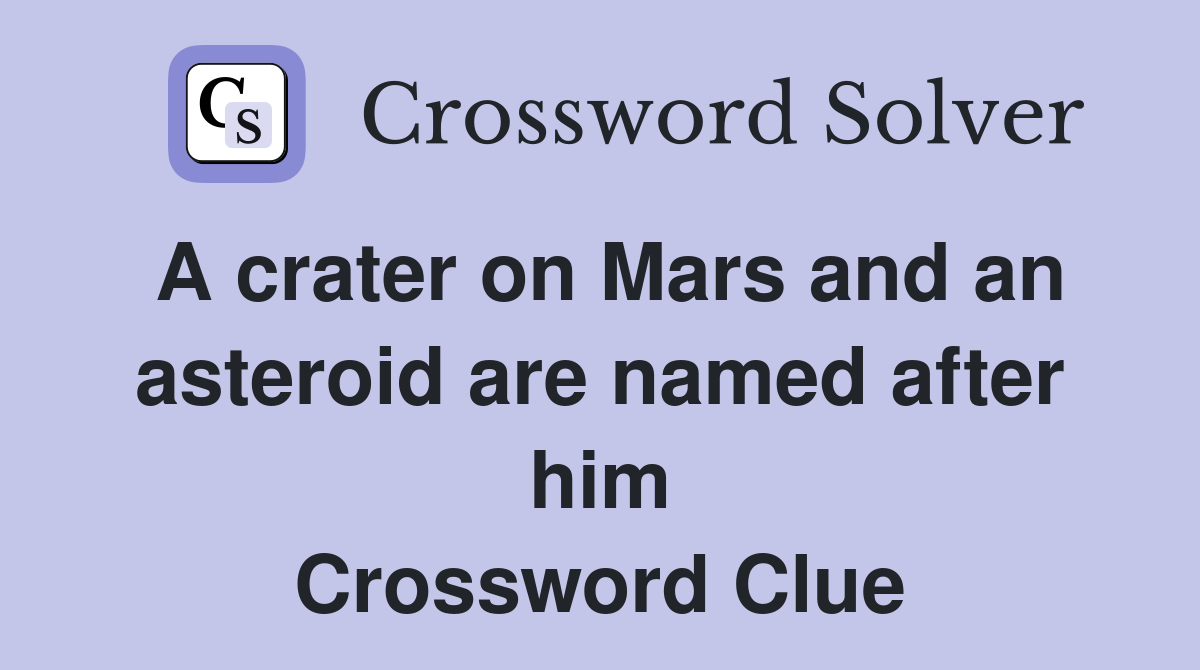 A crater on Mars and an asteroid are named after him Crossword Clue