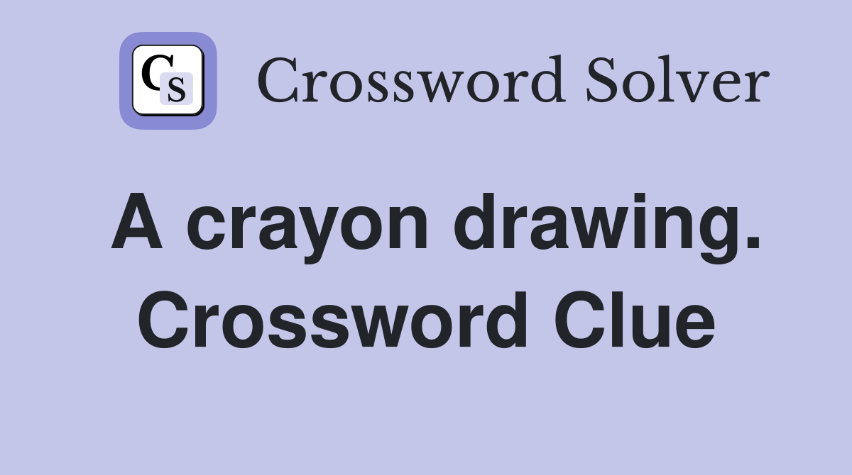 A crayon drawing. Crossword Clue